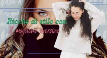 Il maglione oversize è un must, ma come indossarlo in base al proprio fisico? 3 tips per te