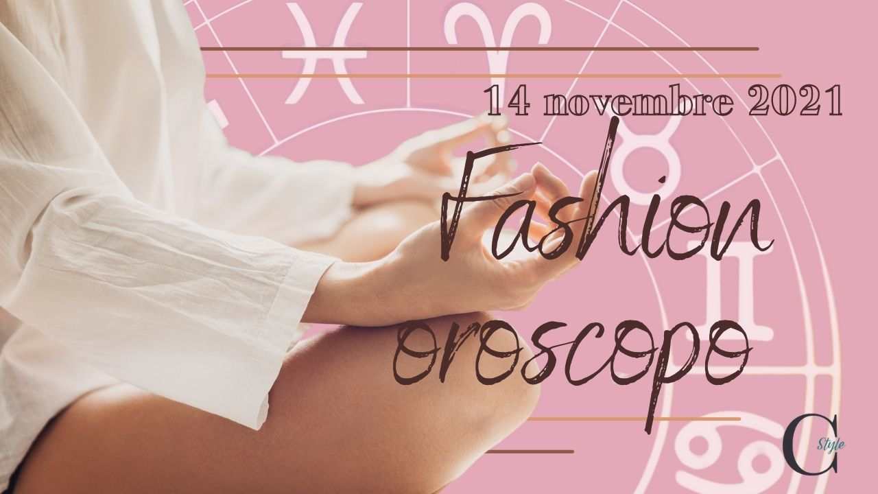 fashion oroscopo domenica 14 novembre i segni che dovranno discutere