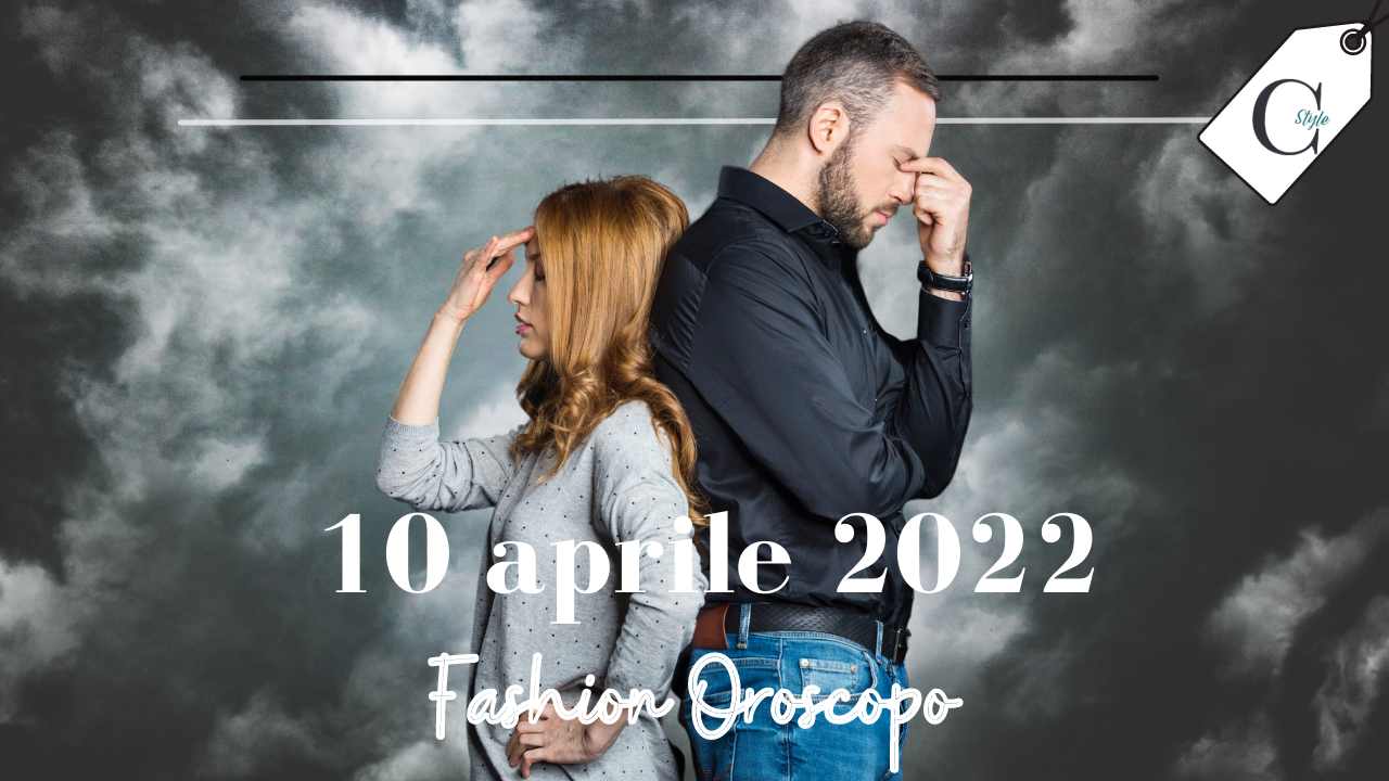 oroscopo 10 aprile 2022 liti per tre segni zodiacali